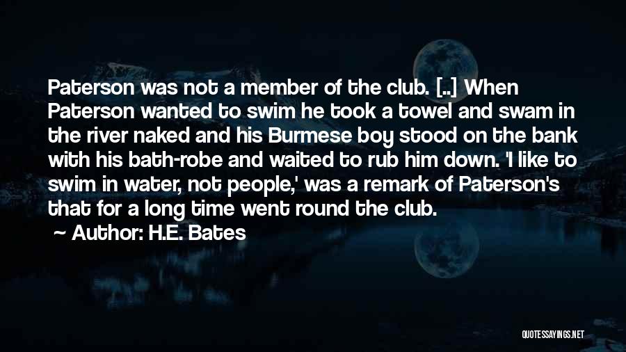 H.E. Bates Quotes: Paterson Was Not A Member Of The Club. [..] When Paterson Wanted To Swim He Took A Towel And Swam