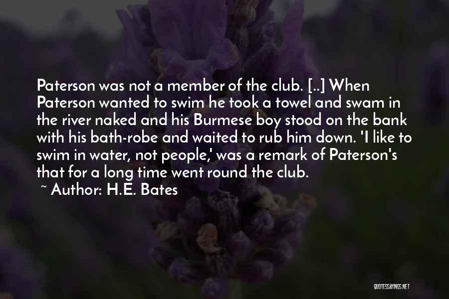 H.E. Bates Quotes: Paterson Was Not A Member Of The Club. [..] When Paterson Wanted To Swim He Took A Towel And Swam