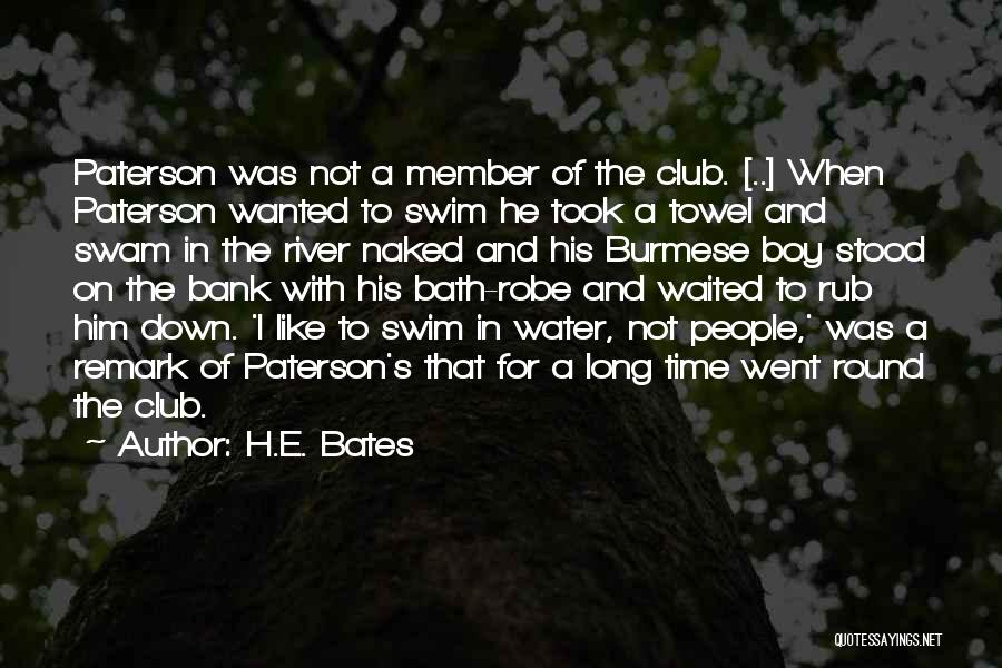 H.E. Bates Quotes: Paterson Was Not A Member Of The Club. [..] When Paterson Wanted To Swim He Took A Towel And Swam