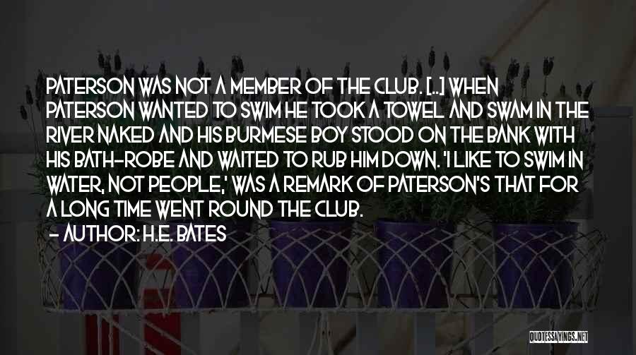 H.E. Bates Quotes: Paterson Was Not A Member Of The Club. [..] When Paterson Wanted To Swim He Took A Towel And Swam