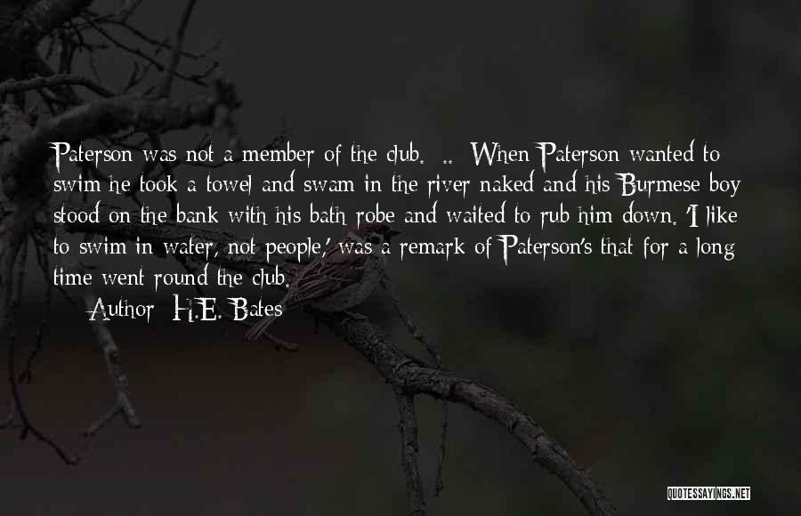 H.E. Bates Quotes: Paterson Was Not A Member Of The Club. [..] When Paterson Wanted To Swim He Took A Towel And Swam