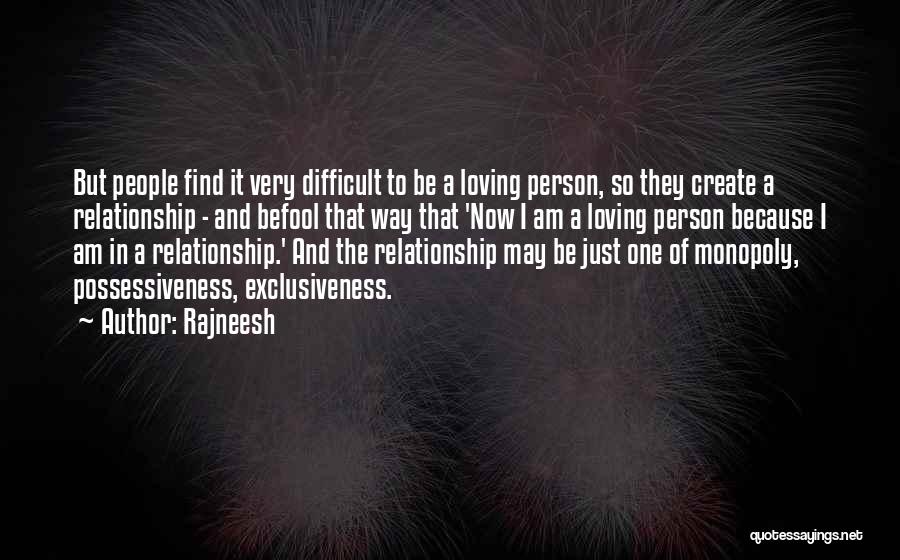 Rajneesh Quotes: But People Find It Very Difficult To Be A Loving Person, So They Create A Relationship - And Befool That