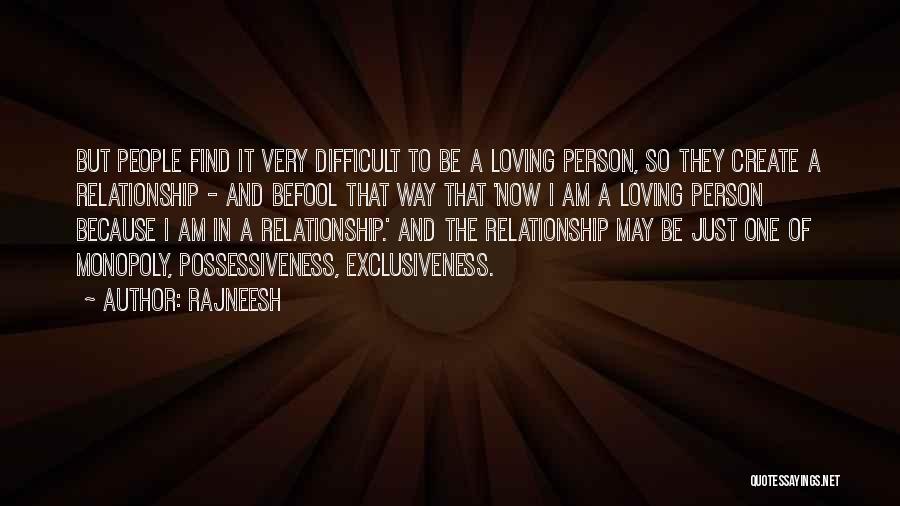 Rajneesh Quotes: But People Find It Very Difficult To Be A Loving Person, So They Create A Relationship - And Befool That