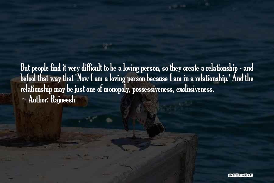 Rajneesh Quotes: But People Find It Very Difficult To Be A Loving Person, So They Create A Relationship - And Befool That