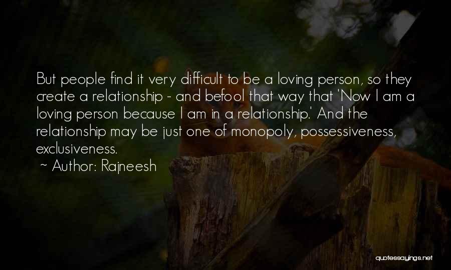 Rajneesh Quotes: But People Find It Very Difficult To Be A Loving Person, So They Create A Relationship - And Befool That