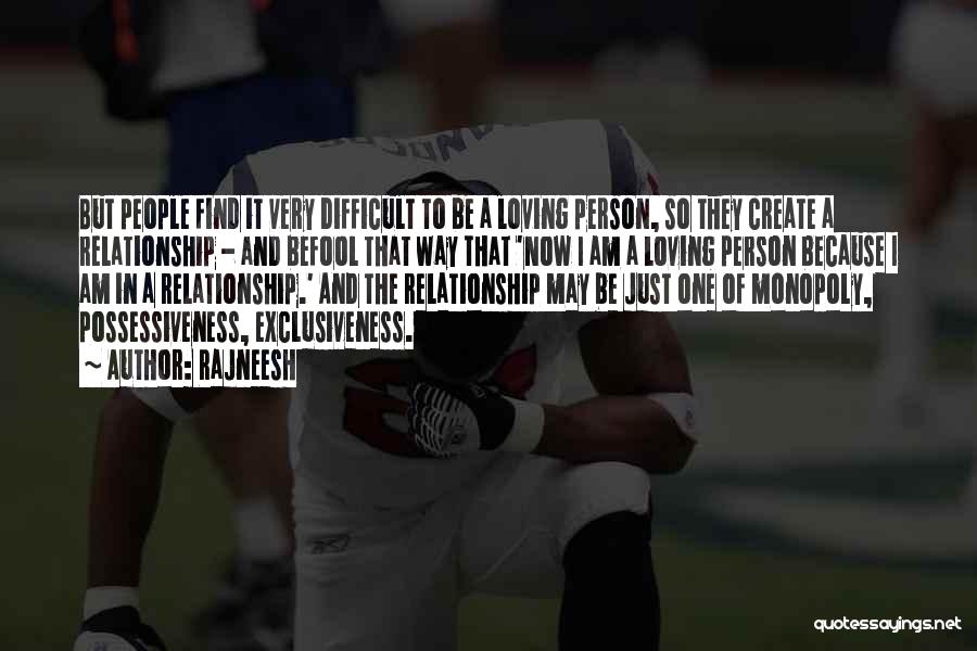 Rajneesh Quotes: But People Find It Very Difficult To Be A Loving Person, So They Create A Relationship - And Befool That