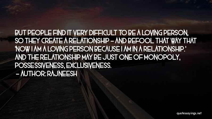 Rajneesh Quotes: But People Find It Very Difficult To Be A Loving Person, So They Create A Relationship - And Befool That