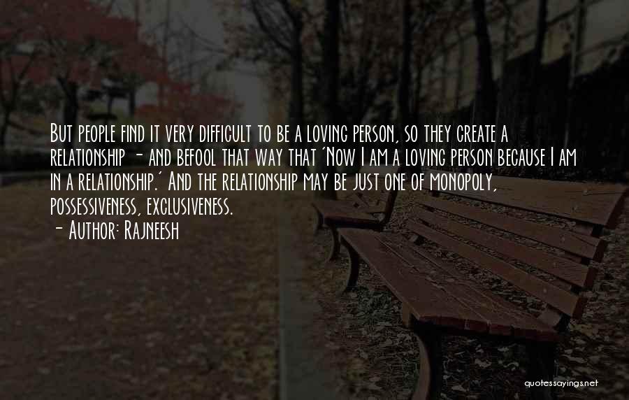 Rajneesh Quotes: But People Find It Very Difficult To Be A Loving Person, So They Create A Relationship - And Befool That