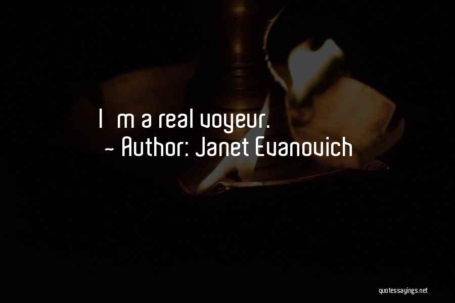 Janet Evanovich Quotes: I'm A Real Voyeur.