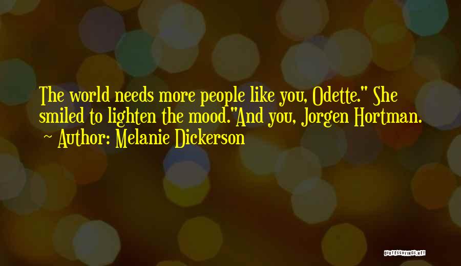 Melanie Dickerson Quotes: The World Needs More People Like You, Odette. She Smiled To Lighten The Mood.and You, Jorgen Hortman.