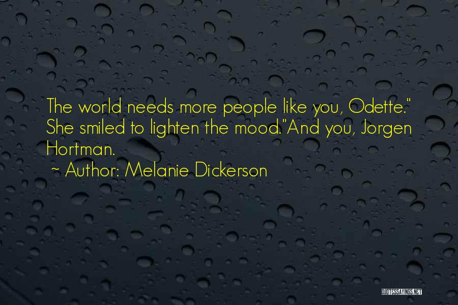 Melanie Dickerson Quotes: The World Needs More People Like You, Odette. She Smiled To Lighten The Mood.and You, Jorgen Hortman.