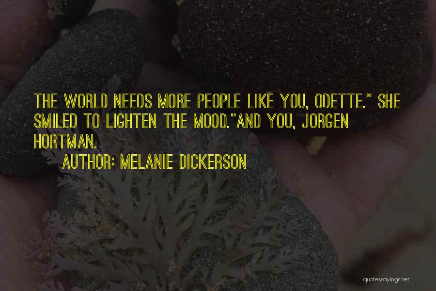 Melanie Dickerson Quotes: The World Needs More People Like You, Odette. She Smiled To Lighten The Mood.and You, Jorgen Hortman.