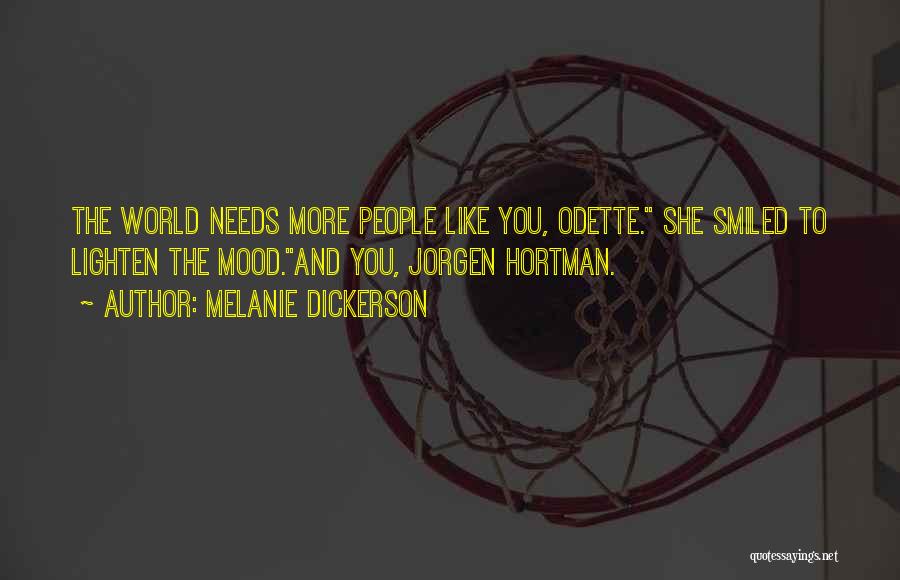 Melanie Dickerson Quotes: The World Needs More People Like You, Odette. She Smiled To Lighten The Mood.and You, Jorgen Hortman.