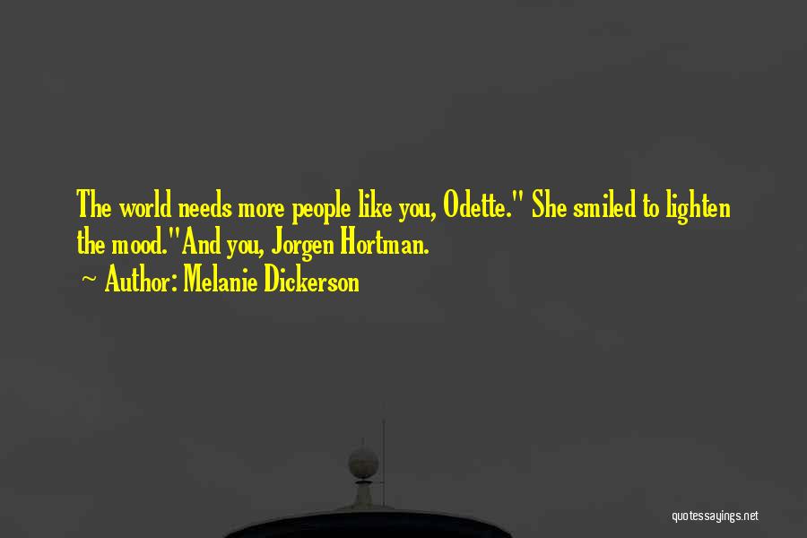 Melanie Dickerson Quotes: The World Needs More People Like You, Odette. She Smiled To Lighten The Mood.and You, Jorgen Hortman.