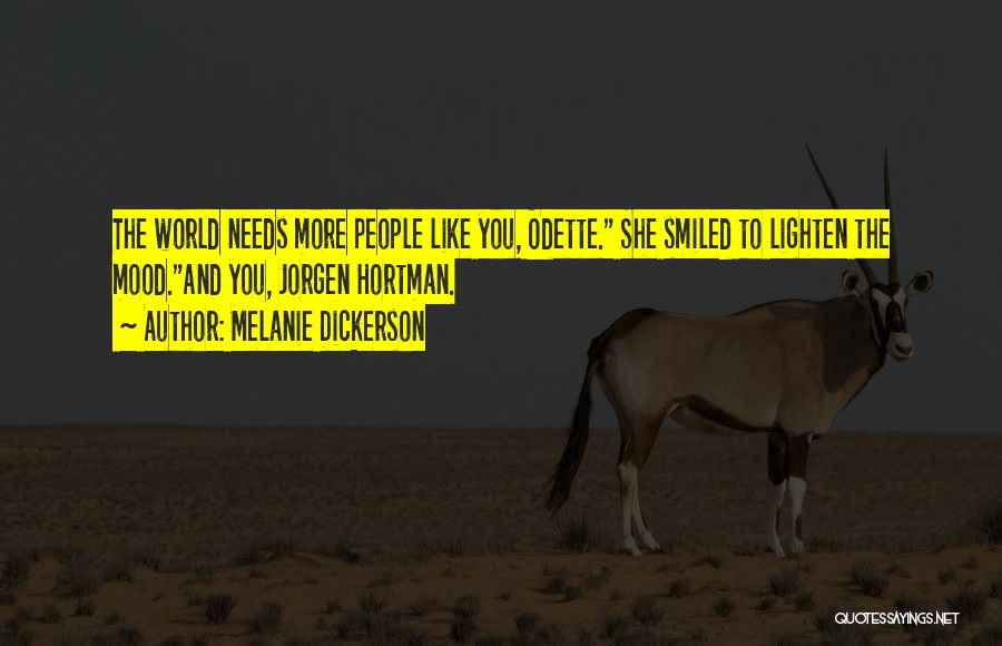 Melanie Dickerson Quotes: The World Needs More People Like You, Odette. She Smiled To Lighten The Mood.and You, Jorgen Hortman.