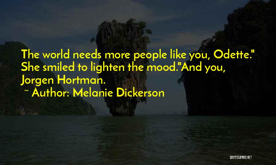 Melanie Dickerson Quotes: The World Needs More People Like You, Odette. She Smiled To Lighten The Mood.and You, Jorgen Hortman.