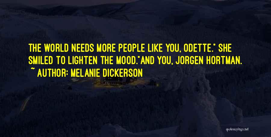 Melanie Dickerson Quotes: The World Needs More People Like You, Odette. She Smiled To Lighten The Mood.and You, Jorgen Hortman.