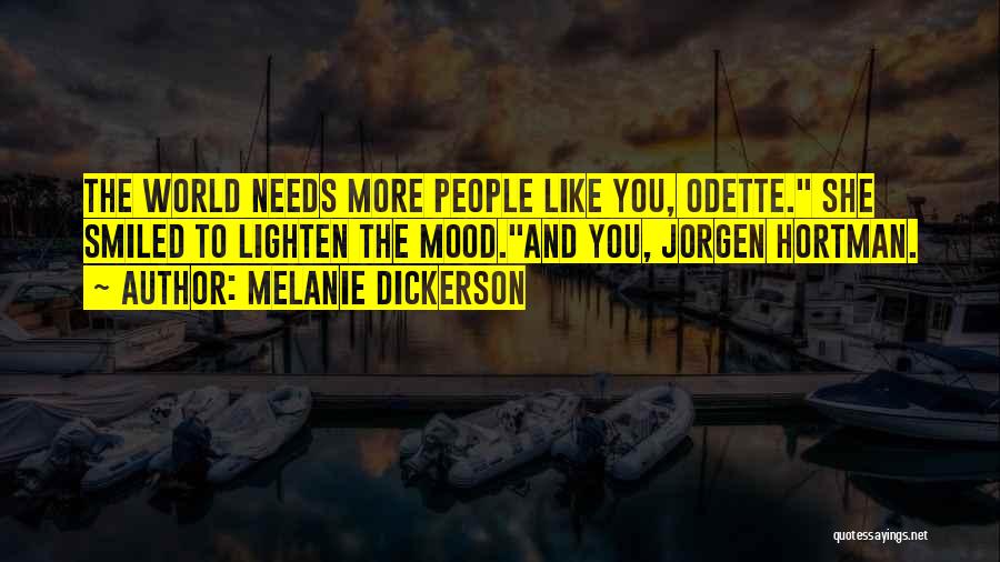 Melanie Dickerson Quotes: The World Needs More People Like You, Odette. She Smiled To Lighten The Mood.and You, Jorgen Hortman.