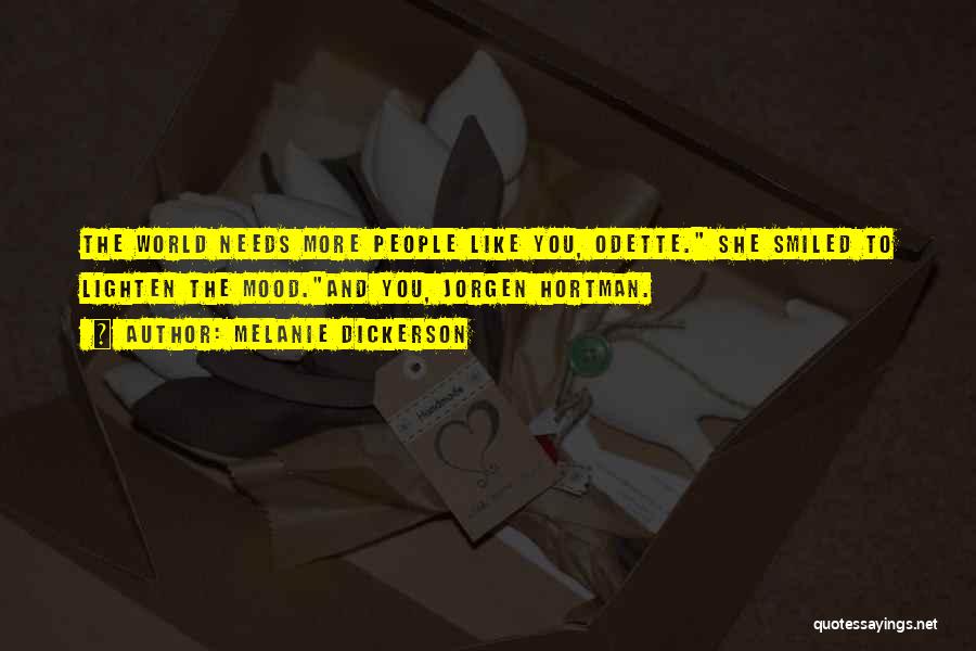 Melanie Dickerson Quotes: The World Needs More People Like You, Odette. She Smiled To Lighten The Mood.and You, Jorgen Hortman.