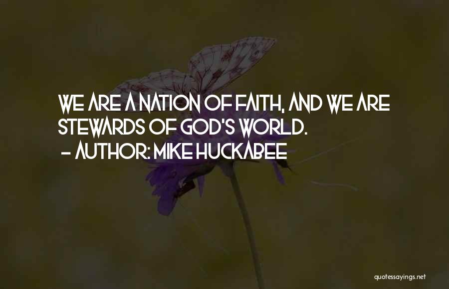 Mike Huckabee Quotes: We Are A Nation Of Faith, And We Are Stewards Of God's World.