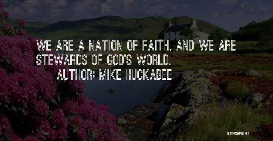 Mike Huckabee Quotes: We Are A Nation Of Faith, And We Are Stewards Of God's World.