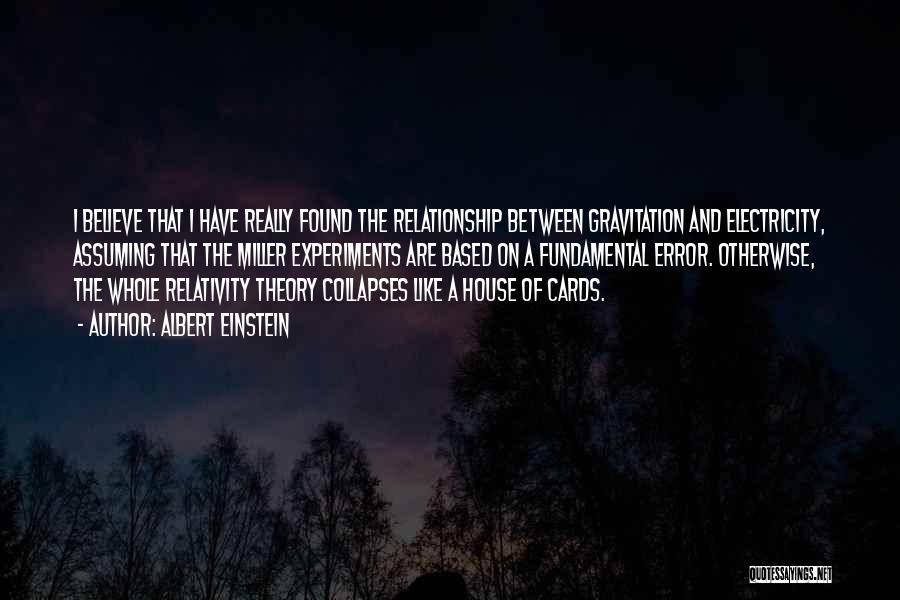 Albert Einstein Quotes: I Believe That I Have Really Found The Relationship Between Gravitation And Electricity, Assuming That The Miller Experiments Are Based