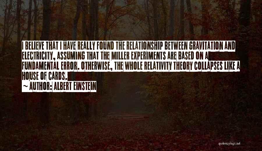 Albert Einstein Quotes: I Believe That I Have Really Found The Relationship Between Gravitation And Electricity, Assuming That The Miller Experiments Are Based