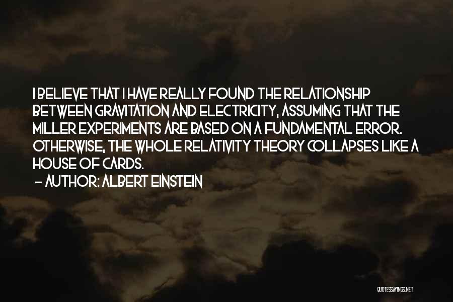 Albert Einstein Quotes: I Believe That I Have Really Found The Relationship Between Gravitation And Electricity, Assuming That The Miller Experiments Are Based