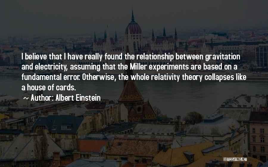 Albert Einstein Quotes: I Believe That I Have Really Found The Relationship Between Gravitation And Electricity, Assuming That The Miller Experiments Are Based