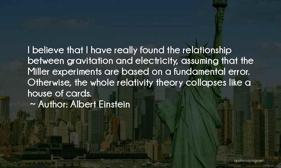Albert Einstein Quotes: I Believe That I Have Really Found The Relationship Between Gravitation And Electricity, Assuming That The Miller Experiments Are Based
