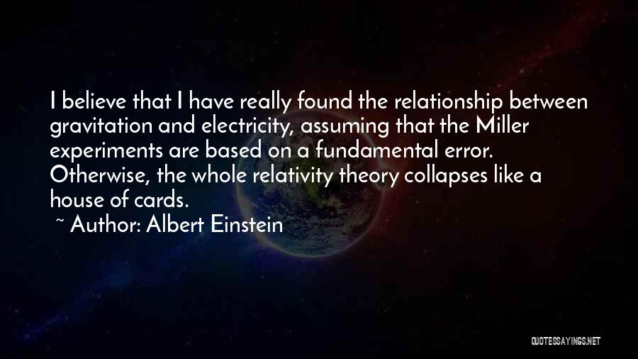 Albert Einstein Quotes: I Believe That I Have Really Found The Relationship Between Gravitation And Electricity, Assuming That The Miller Experiments Are Based