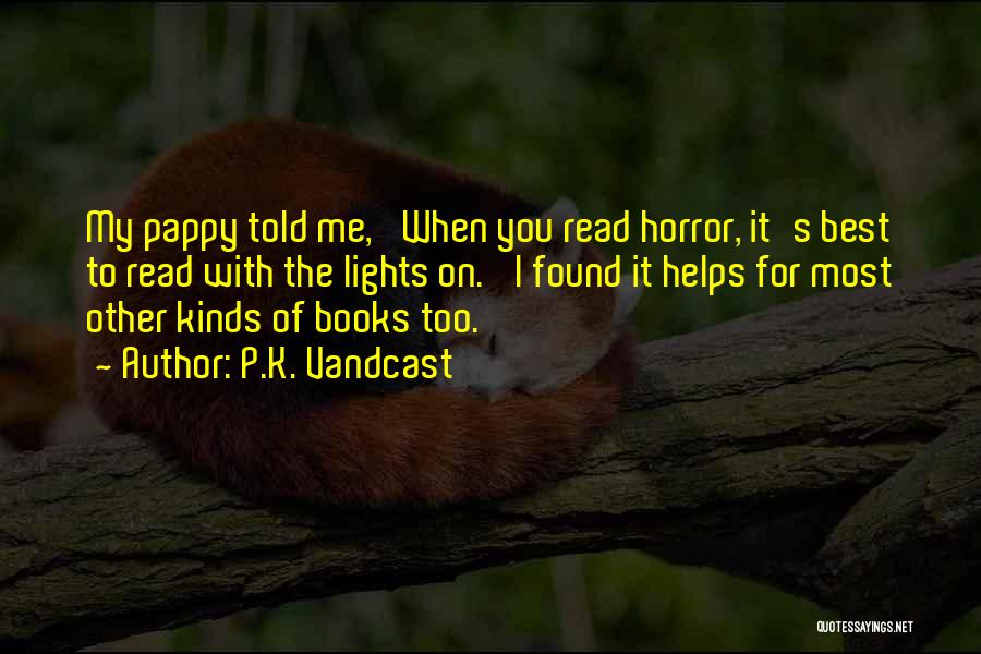 P.K. Vandcast Quotes: My Pappy Told Me, 'when You Read Horror, It's Best To Read With The Lights On.' I Found It Helps