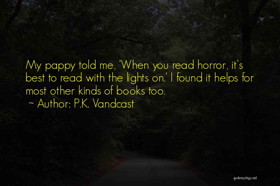 P.K. Vandcast Quotes: My Pappy Told Me, 'when You Read Horror, It's Best To Read With The Lights On.' I Found It Helps