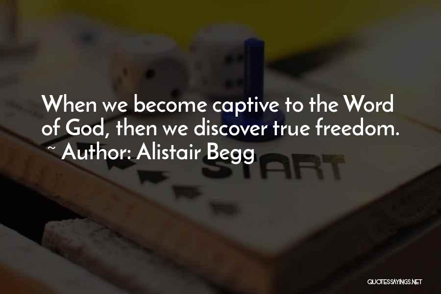 Alistair Begg Quotes: When We Become Captive To The Word Of God, Then We Discover True Freedom.