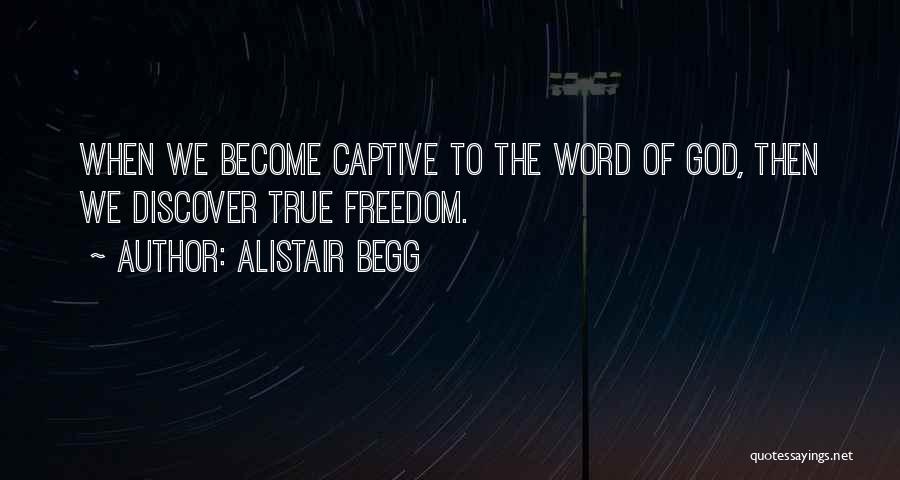 Alistair Begg Quotes: When We Become Captive To The Word Of God, Then We Discover True Freedom.