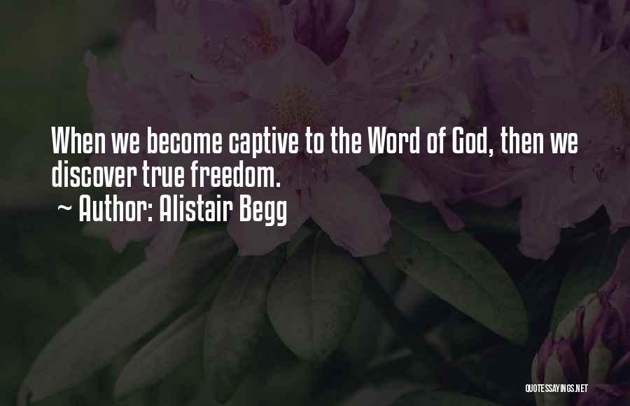 Alistair Begg Quotes: When We Become Captive To The Word Of God, Then We Discover True Freedom.