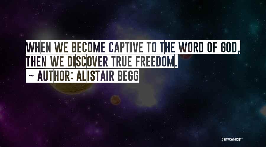 Alistair Begg Quotes: When We Become Captive To The Word Of God, Then We Discover True Freedom.