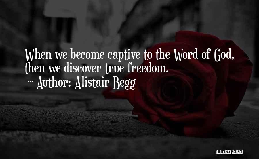 Alistair Begg Quotes: When We Become Captive To The Word Of God, Then We Discover True Freedom.