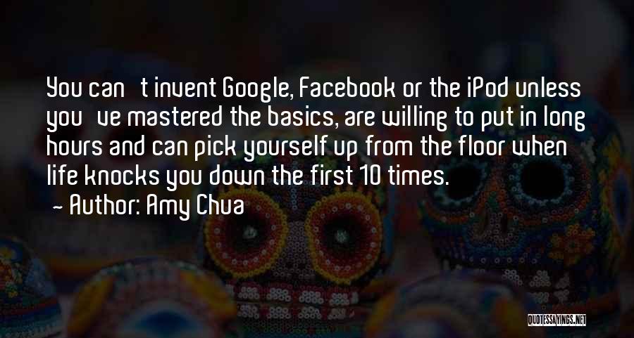 Amy Chua Quotes: You Can't Invent Google, Facebook Or The Ipod Unless You've Mastered The Basics, Are Willing To Put In Long Hours