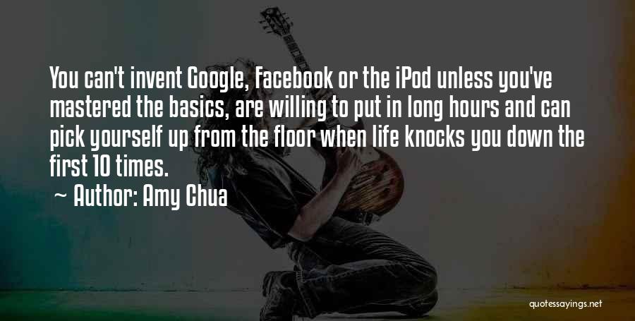 Amy Chua Quotes: You Can't Invent Google, Facebook Or The Ipod Unless You've Mastered The Basics, Are Willing To Put In Long Hours
