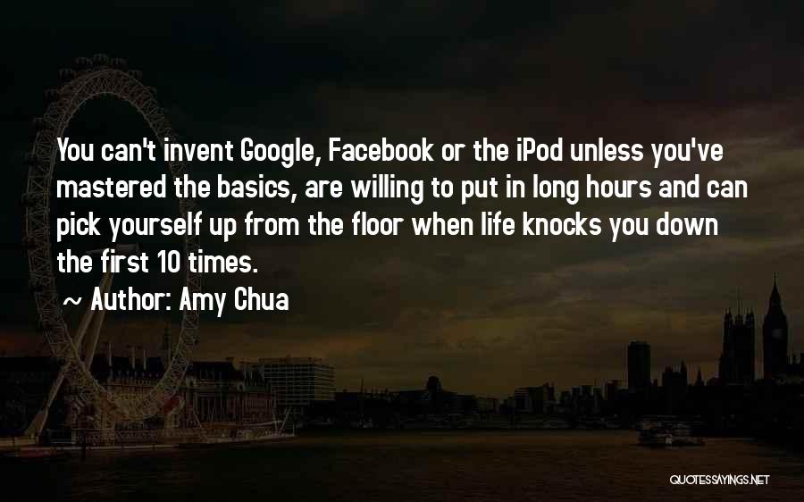 Amy Chua Quotes: You Can't Invent Google, Facebook Or The Ipod Unless You've Mastered The Basics, Are Willing To Put In Long Hours