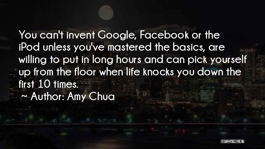 Amy Chua Quotes: You Can't Invent Google, Facebook Or The Ipod Unless You've Mastered The Basics, Are Willing To Put In Long Hours