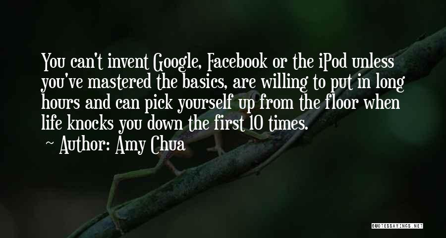 Amy Chua Quotes: You Can't Invent Google, Facebook Or The Ipod Unless You've Mastered The Basics, Are Willing To Put In Long Hours