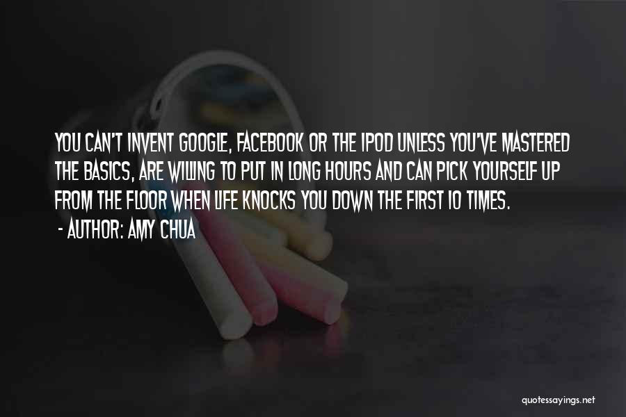 Amy Chua Quotes: You Can't Invent Google, Facebook Or The Ipod Unless You've Mastered The Basics, Are Willing To Put In Long Hours