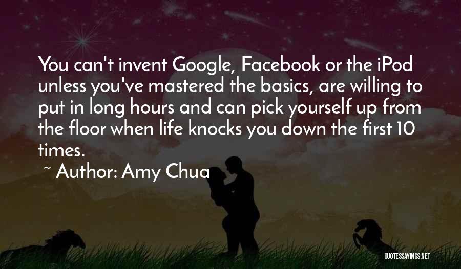 Amy Chua Quotes: You Can't Invent Google, Facebook Or The Ipod Unless You've Mastered The Basics, Are Willing To Put In Long Hours