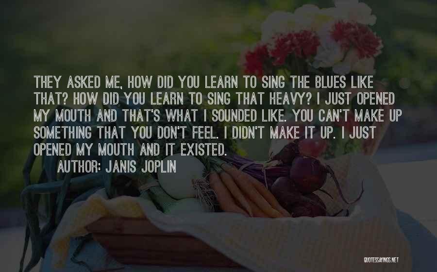 Janis Joplin Quotes: They Asked Me, How Did You Learn To Sing The Blues Like That? How Did You Learn To Sing That