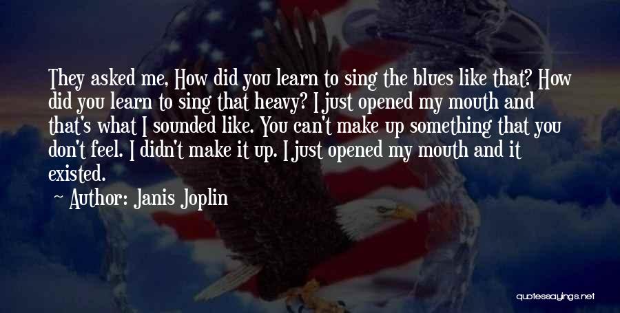 Janis Joplin Quotes: They Asked Me, How Did You Learn To Sing The Blues Like That? How Did You Learn To Sing That