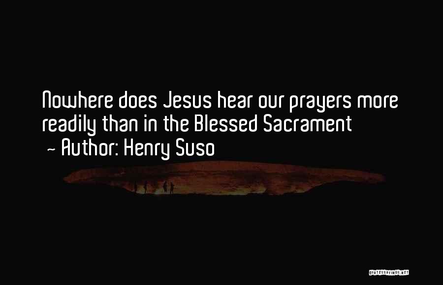 Henry Suso Quotes: Nowhere Does Jesus Hear Our Prayers More Readily Than In The Blessed Sacrament