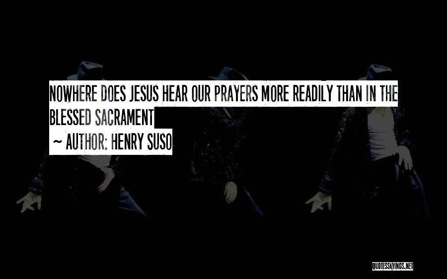 Henry Suso Quotes: Nowhere Does Jesus Hear Our Prayers More Readily Than In The Blessed Sacrament