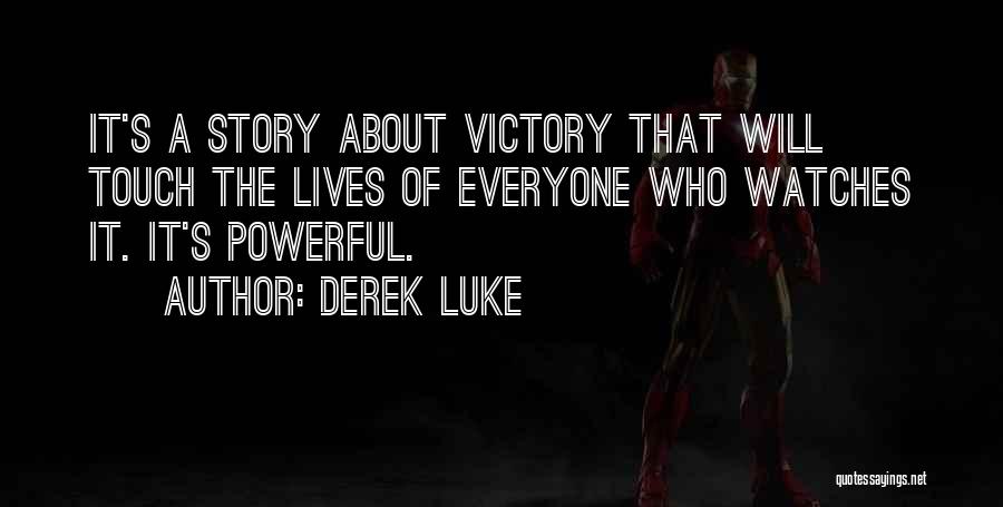 Derek Luke Quotes: It's A Story About Victory That Will Touch The Lives Of Everyone Who Watches It. It's Powerful.